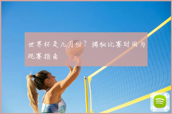 世界杯是几月份？揭秘比赛时间与观赛指南