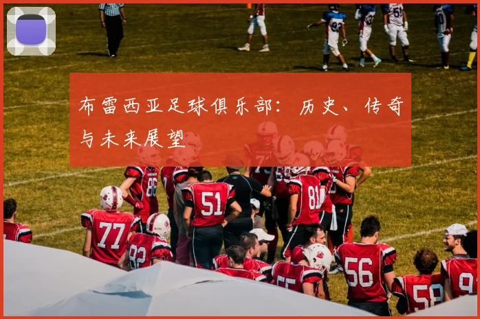 布雷西亚足球俱乐部:历史、传奇与未来展望