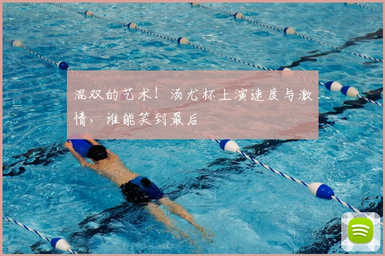 混双的艺术！汤尤杯上演速度与激情，谁能笑到最后