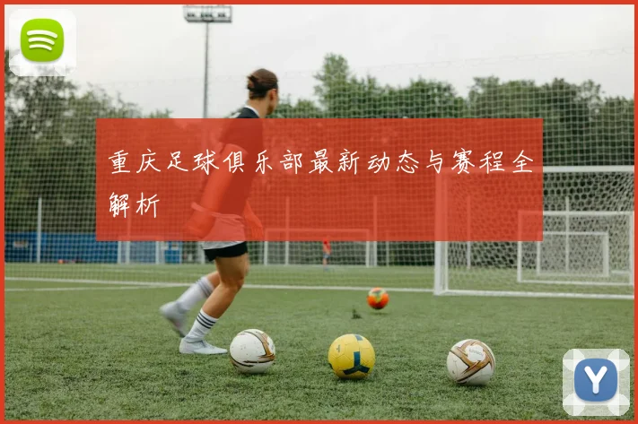 重庆足球俱乐部最新动态与赛程全解析